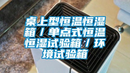 桌上型恒溫恒濕箱/單點式恒溫恒濕試驗箱/環(huán)境試驗箱