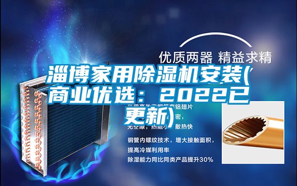 淄博家用除濕機安裝(商業(yè)優(yōu)選:2022已更新)