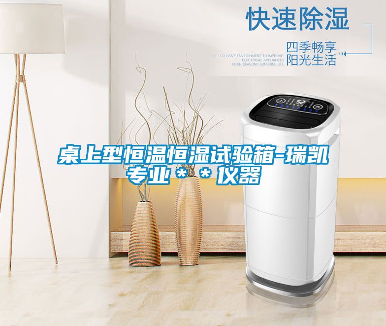 桌上型恒溫恒濕試驗箱-瑞凱專業**儀器