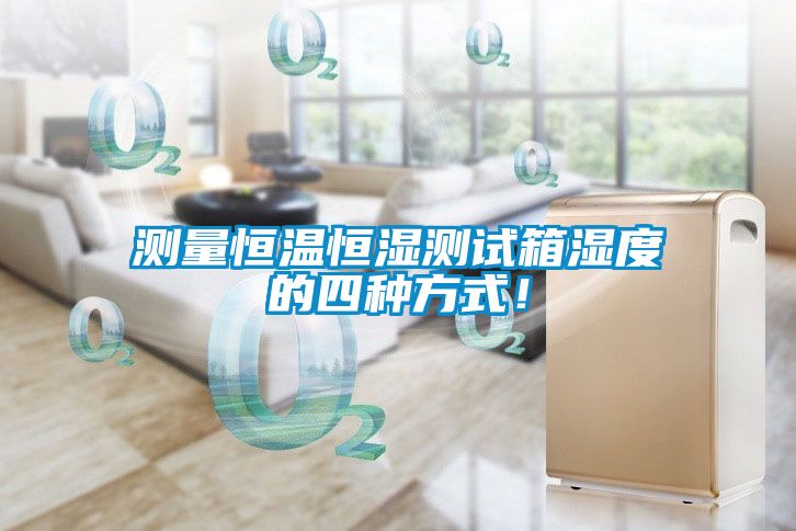 測量恒溫恒濕測試箱濕度的四種方式！