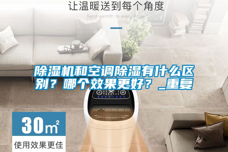 除濕機(jī)和空調(diào)除濕有什么區(qū)別？哪個效果更好？_重復(fù)