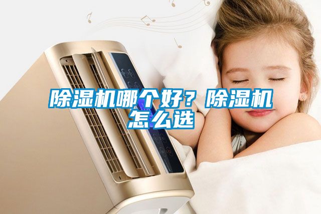 除濕機(jī)哪個好？除濕機(jī)怎么選