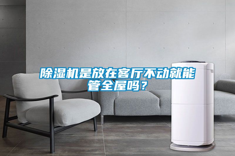 除濕機是放在客廳不動就能管全屋嗎？