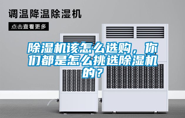 除濕機該怎么選購，你們都是怎么挑選除濕機的？