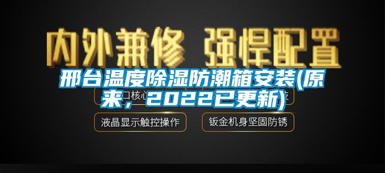 邢臺溫度除濕防潮箱安裝(原來，2022已更新)
